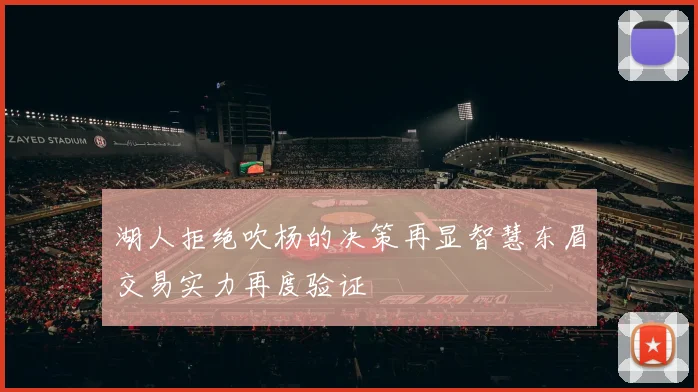 湖人拒绝吹杨的决策再显智慧东眉交易实力再度验证