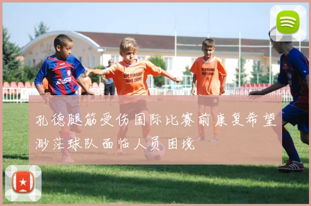 孔德腿筋受伤国际比赛前康复希望渺茫球队面临人员困境