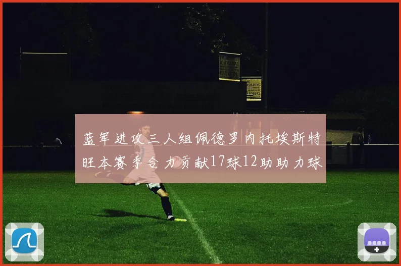 蓝军进攻三人组佩德罗内托埃斯特旺本赛季合力贡献17球12助助力球队争冠
